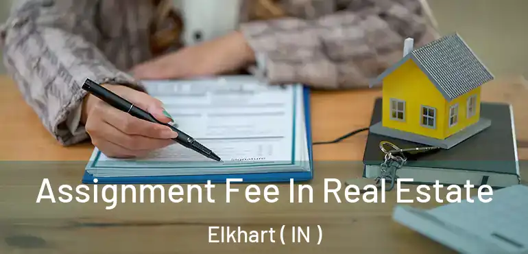  Assignment Fee In Real Estate Elkhart ( IN )