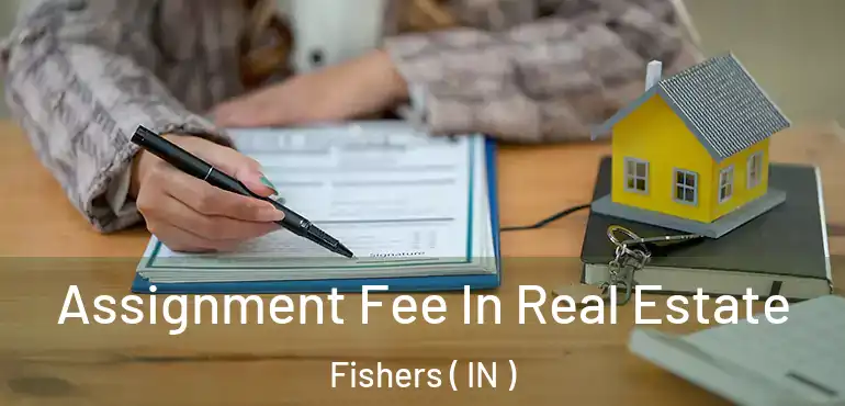  Assignment Fee In Real Estate Fishers ( IN )