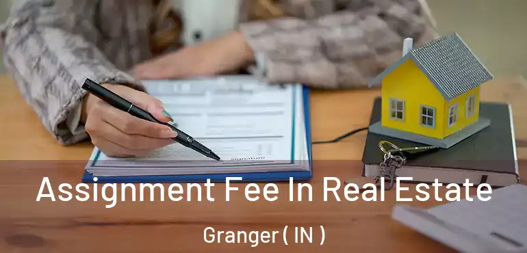  Assignment Fee In Real Estate Granger ( IN )