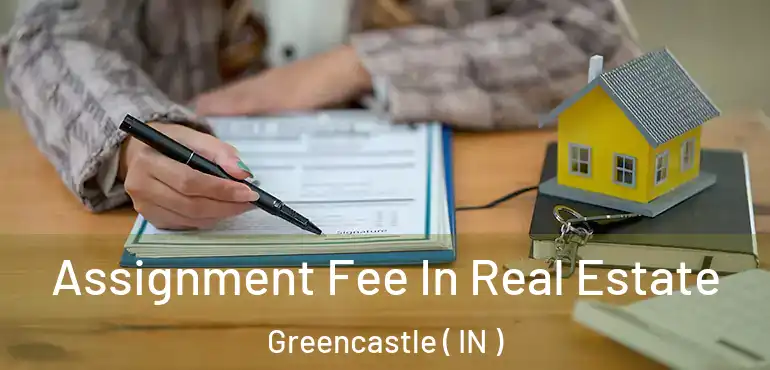  Assignment Fee In Real Estate Greencastle ( IN )