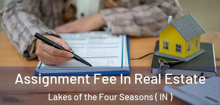  Assignment Fee In Real Estate Lakes of the Four Seasons ( IN )
