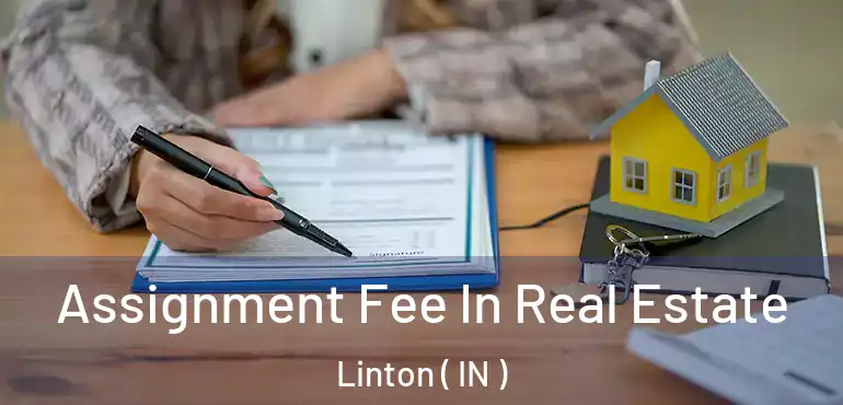  Assignment Fee In Real Estate Linton ( IN )
