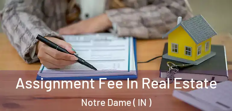  Assignment Fee In Real Estate Notre Dame ( IN )