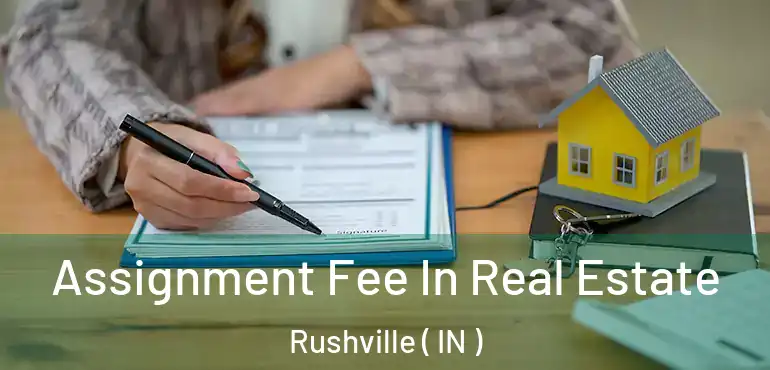  Assignment Fee In Real Estate Rushville ( IN )