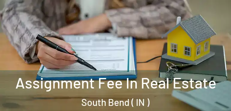  Assignment Fee In Real Estate South Bend ( IN )