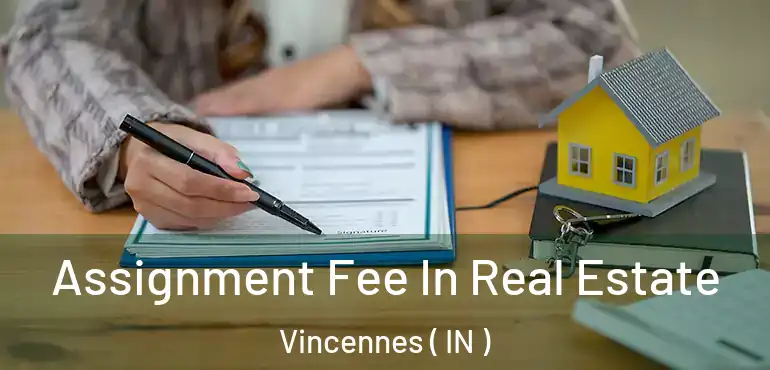  Assignment Fee In Real Estate Vincennes ( IN )