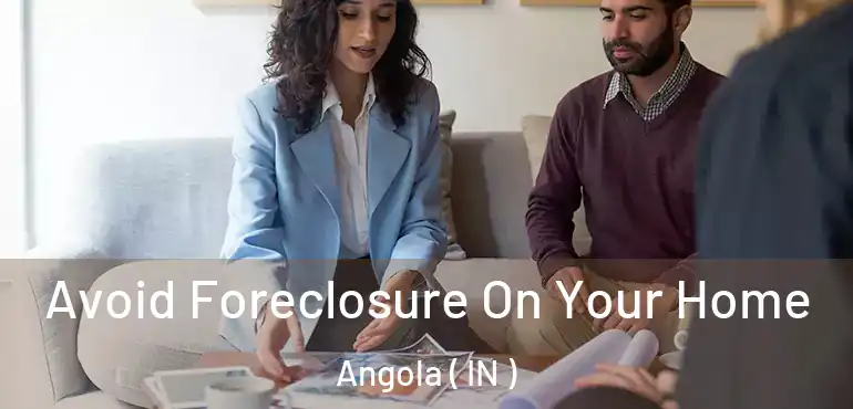  Avoid Foreclosure On Your Home Angola ( IN )