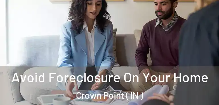  Avoid Foreclosure On Your Home Crown Point ( IN )