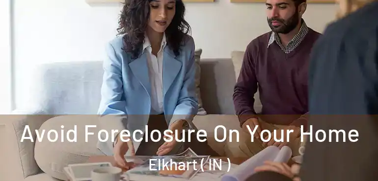  Avoid Foreclosure On Your Home Elkhart ( IN )