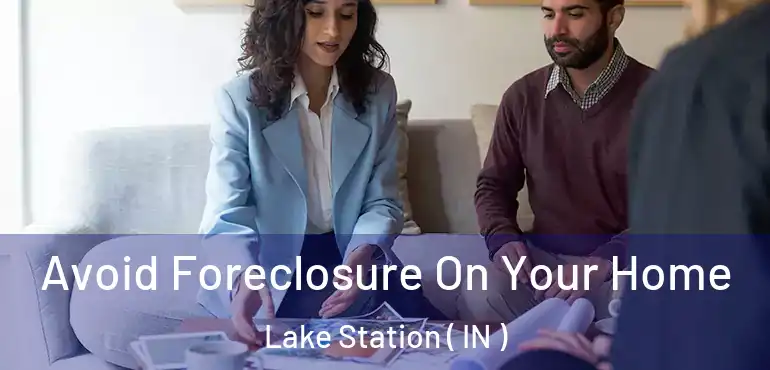  Avoid Foreclosure On Your Home Lake Station ( IN )
