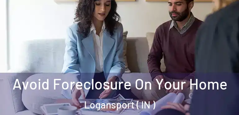  Avoid Foreclosure On Your Home Logansport ( IN )