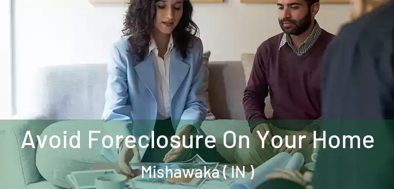  Avoid Foreclosure On Your Home Mishawaka ( IN )