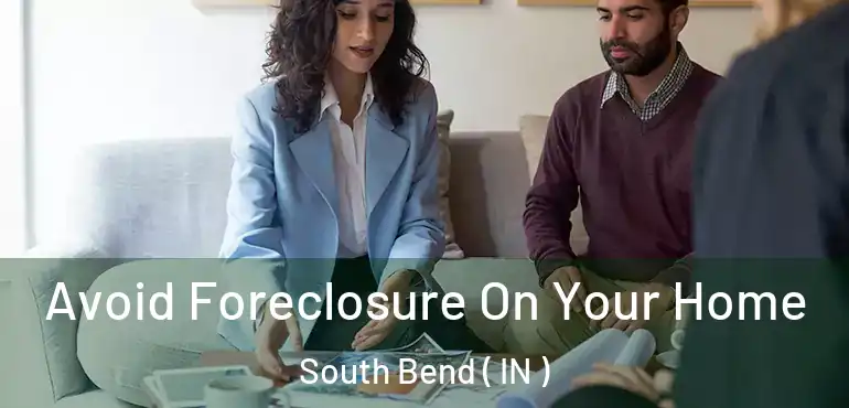  Avoid Foreclosure On Your Home South Bend ( IN )