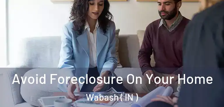  Avoid Foreclosure On Your Home Wabash ( IN )