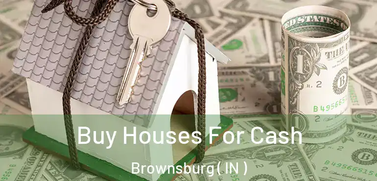  Buy Houses For Cash Brownsburg ( IN )