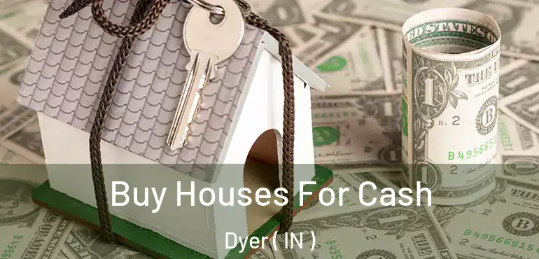  Buy Houses For Cash Dyer ( IN )