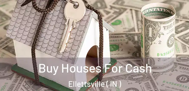  Buy Houses For Cash Ellettsville ( IN )