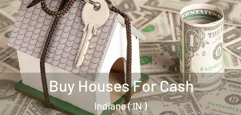  Buy Houses For Cash Indiana ( IN )