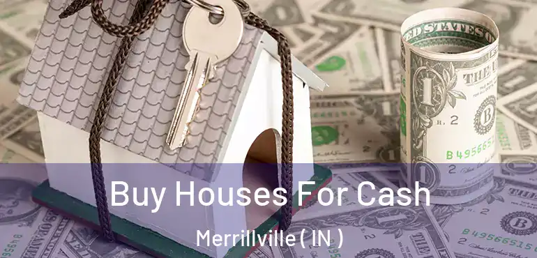  Buy Houses For Cash Merrillville ( IN )