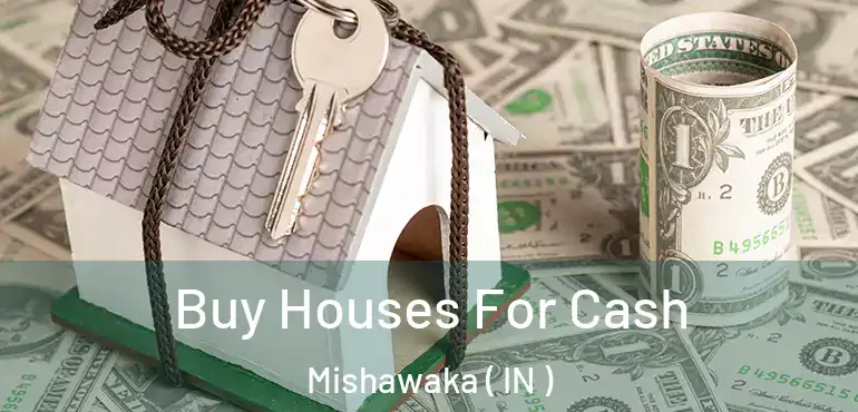  Buy Houses For Cash Mishawaka ( IN )
