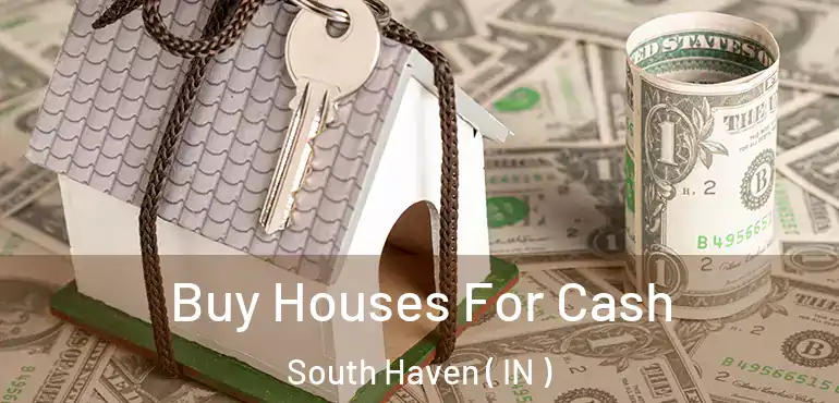  Buy Houses For Cash South Haven ( IN )