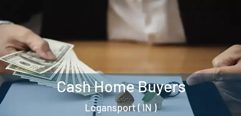  Cash Home Buyers Logansport ( IN )