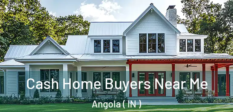  Cash Home Buyers Near Me Angola ( IN )
