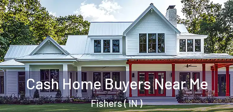  Cash Home Buyers Near Me Fishers ( IN )
