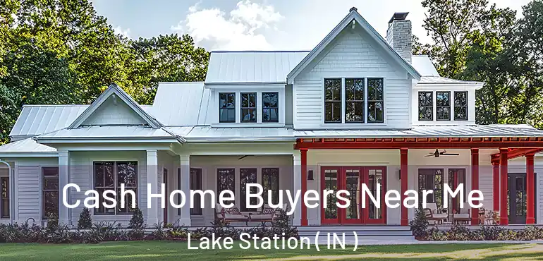  Cash Home Buyers Near Me Lake Station ( IN )