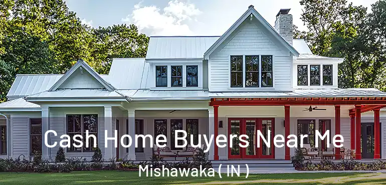  Cash Home Buyers Near Me Mishawaka ( IN )