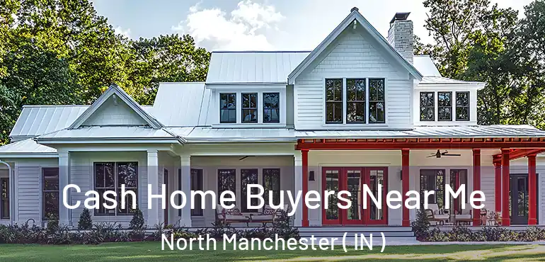  Cash Home Buyers Near Me North Manchester ( IN )