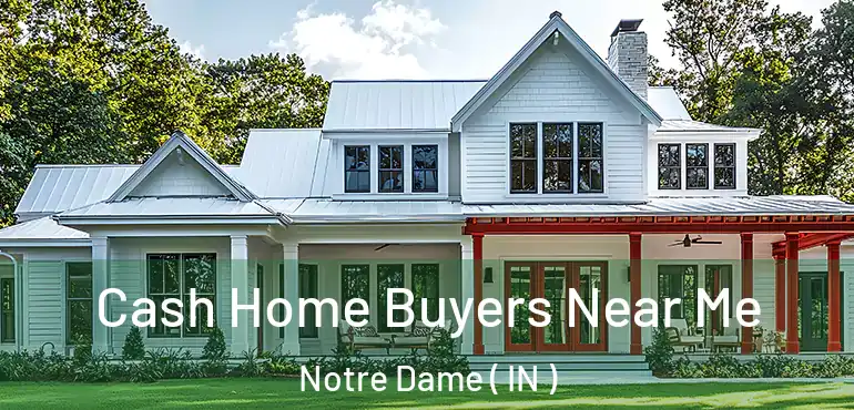  Cash Home Buyers Near Me Notre Dame ( IN )