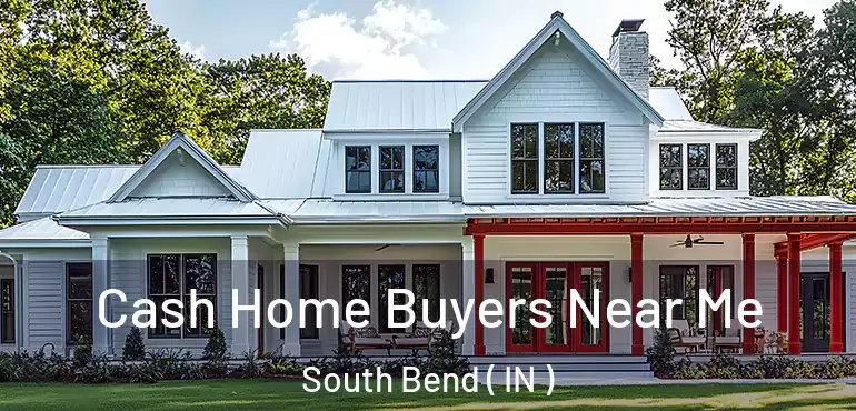  Cash Home Buyers Near Me South Bend ( IN )
