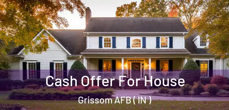  Cash Offer For House Grissom AFB ( IN )