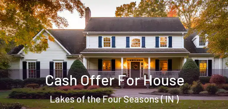  Cash Offer For House Lakes of the Four Seasons ( IN )