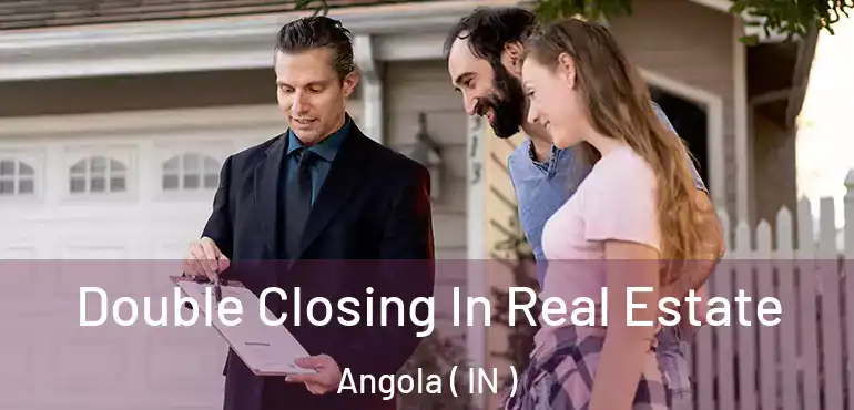  Double Closing In Real Estate Angola ( IN )