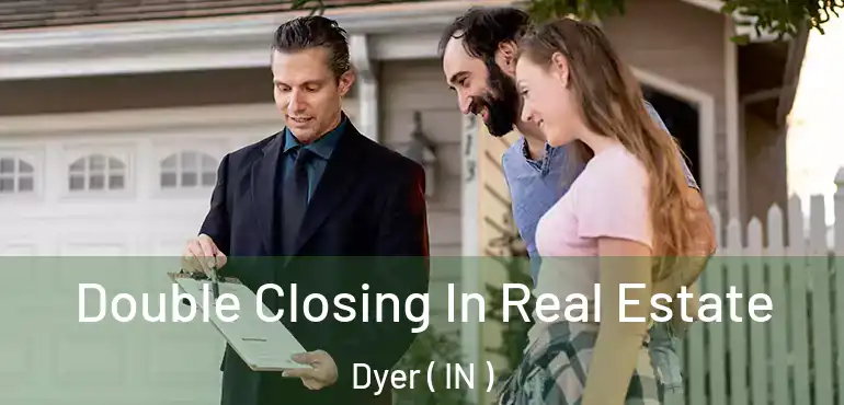  Double Closing In Real Estate Dyer ( IN )
