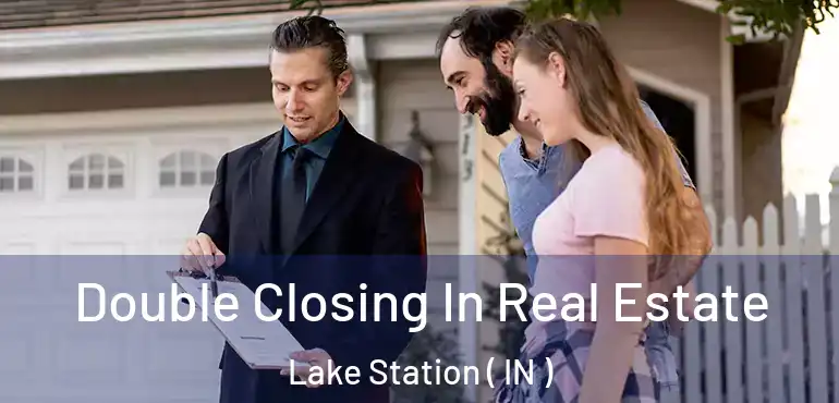  Double Closing In Real Estate Lake Station ( IN )