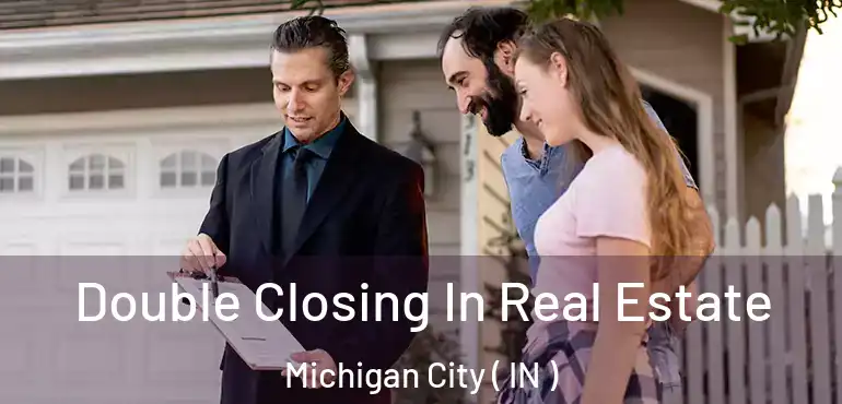 Double Closing In Real Estate Michigan City ( IN )