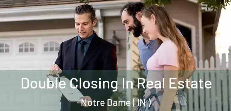  Double Closing In Real Estate Notre Dame ( IN )