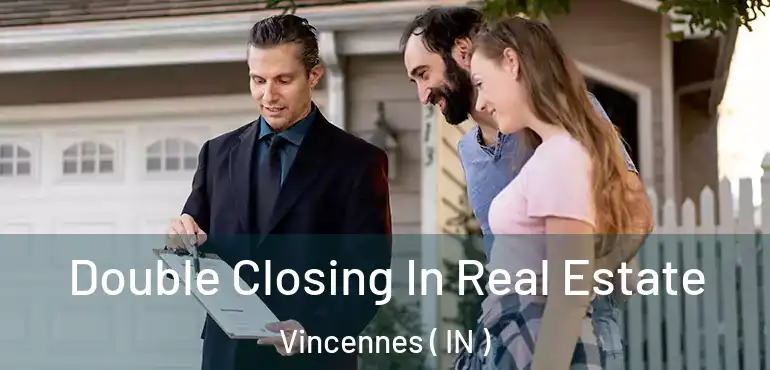 Double Closing In Real Estate Vincennes ( IN )