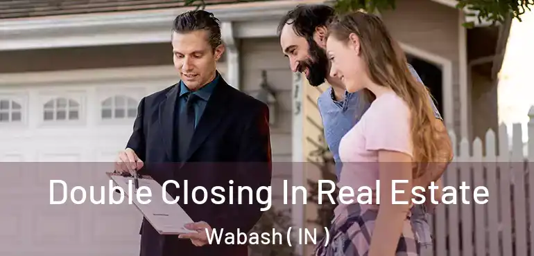  Double Closing In Real Estate Wabash ( IN )