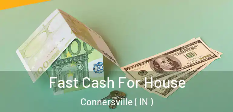  Fast Cash For House Connersville ( IN )