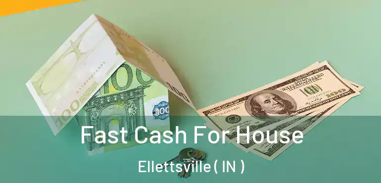  Fast Cash For House Ellettsville ( IN )
