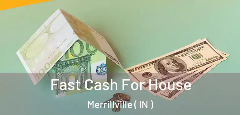  Fast Cash For House Merrillville ( IN )