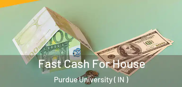  Fast Cash For House Purdue University ( IN )