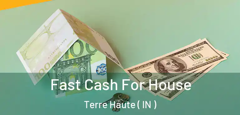  Fast Cash For House Terre Haute ( IN )