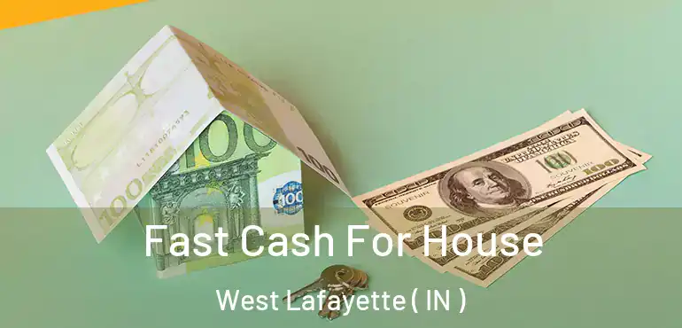  Fast Cash For House West Lafayette ( IN )