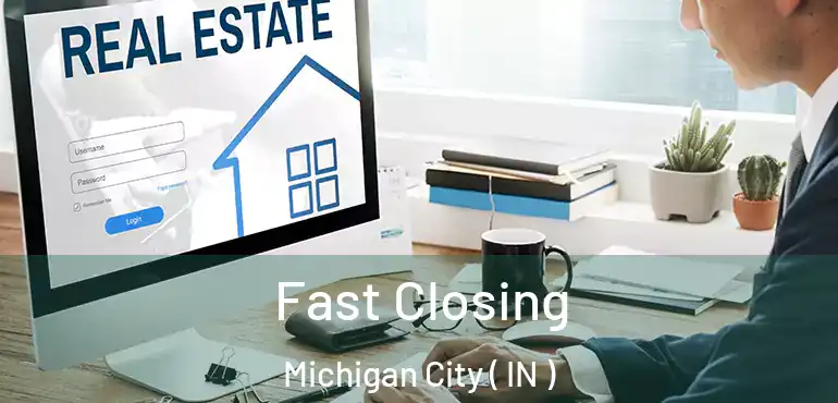  Fast Closing Michigan City ( IN )