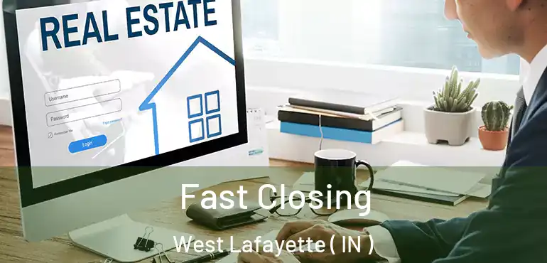  Fast Closing West Lafayette ( IN )